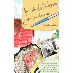 Christian Writing Contest Anthology 2009: Those Chickens, They Don't Roost in Some Random Coop in Another State and other Short Stories