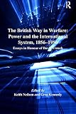 The British way in warfare : power and the international system, 1856-1956 : essays in honour of David French