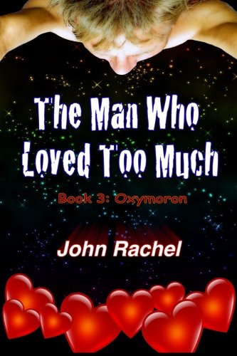 The Man Who Loved Too Much - Book 3: Oxymoron (Volume 3), by John Rachel