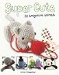 Super Cute: 25 Amigurumi Animals