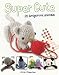 Super Cute: 25 Amigurumi Animals