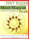 Mind Maps at Work: How to Be the Best at Your Job and Still Have Time to Play