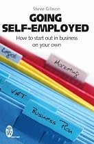 Going Self-employed: How to Start Out in Business on Your Own - and succeed!
