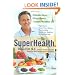SuperHealth: 6 Simple Steps, 6 Easy Weeks, 1 Longer, Healthier Life