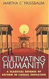 Cultivating Humanity: A Classical Defense of Reform in Liberal Education