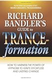 Richard Bandler's Guide to Trance-formation: How to Harness the Power of Hypnosis to Ignite Effortless and Lasting Change