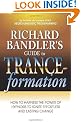 Richard Bandler's Guide to Trance-Formation: How to Harness the Power of Hypnosis to Ignite Effortless and Lasting Change
