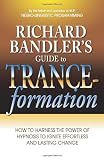 Richard Bandler's Guide to Trance-formations: How to Harness the Power of Hypnosis to Ignite Effortless and Lasting Change