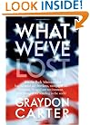 What We've Lost: How the Bush Administration Has Curtailed Our Freedoms, Mortgaged Our Economy, Ravaged Our Environment, and Damaged Our Standing in the World