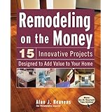 Remodeling On the Money: 15 Innovative Projects Designed to Add Value to Your Home
