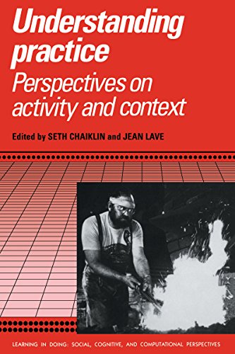 Understanding Practice: Perspectives on Activity and Context (Learning in Doing: Social, Cognitive and Computational Perspectives)