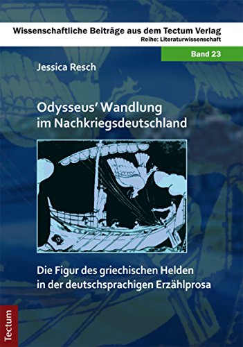 Odysseus' Wandlung im Nachkriegsdeutschland: Die Figur des griechischen Helden in der deutschsprachigen Erzählprosa (Wissenschaftliche Beiträge aus dem Tectum-Verlag 23) (German Edition)