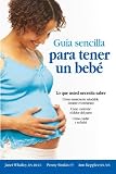 The Simple Guide to Having a Baby-Spanish Edition (Guia Sencilla Para Tender Un Bebe: What You Need to Know