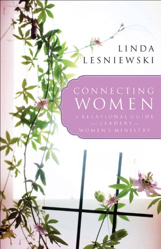 Connecting Women: A Relational Guide for Leaders in Women's Ministry, by Linda Lesniewski