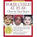 Your Child at Play One to Two Years: Exploring, Daily Living, Learning, and Making Friends (Your Child at Play Series)