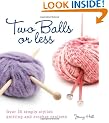 Two Balls or Less: Over 30 Simply Stylish Knitting and Crochet Projects