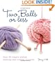 Two Balls or Less: Over 30 Simply Stylish Knitting and Crochet Projects