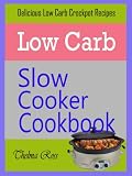Low Carb Slow Cooker Cookbook : Delicious Low Carb Crockpot Recipes