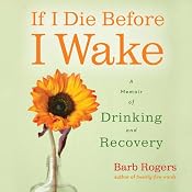 If I Die Before I Wake: A Memoir of Drinking and Recovery | [Barb Rogers]