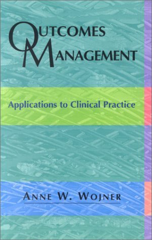 Outcomes Management: Applications to Clinical Practice, 1e by Wojner PhD(c) MSN RN CCRN, Anne W. (2001) Paperback