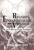 Religion, fundamentalism, and violence : an interdisciplinary dialogue