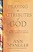 Praying the Attributes of God: Daily Meditations on Knowing and Experiencing God