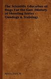 The Scientific Education of Dogs For the Gun (History of Shooting Series - Gundogs & Training)