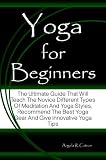 Yoga For Beginners: The Ultimate Guide That Will Teach The Novice Different Types Of Meditation And Yoga Styles, Recommend The Best Yoga Gear And Give Innovative Yoga Tips