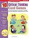 10 Critical Thinking Card Games: Easy-to-Play, Reproducible Card and Board Games That Boost Kids' Critical Thinking Skills-and Help Them Succeed on Tests