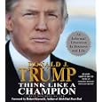 Think Like a Champion: An Informal Education in Business and Life by Donald J. Trump