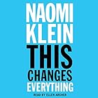 This Changes Everything: Capitalism vs. the Climate (






UNABRIDGED) by Naomi Klein Narrated by Ellen Archer