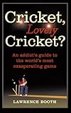 Cricket, lovely cricket? : an addict's guide to the world's most exasperating game