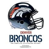 Denver Broncos: The Complete Illustrated History