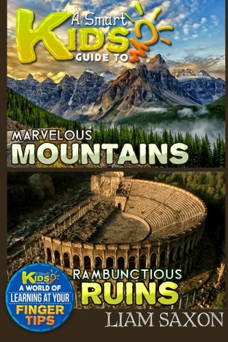 A Smart Kids Guide To MARVELOUS MOUNTAINS AND RAMBUNCTIOUS RUINS: A World Of Learning At Your Fingertips