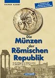 Die M&uuml;nzen der R&ouml;mischen Republik: Von den Anf&auml;ngen bis zur Schlacht von Actium - Rainer Albert