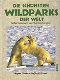 Produkt-Bild: Die sch&ouml;nsten Wildparks der Welt - Sanfter Tourismus in unber&uuml;hrten Naturparadiese