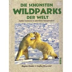 Die sch�nsten Wildparks der Welt - Sanfter Tourismus in unber�hrten Naturparadiese