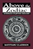 Above the Zodiac: Astrology in Jewish Thought