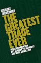 The Greatest Trade Ever: How John Paulson Bet Against the Markets and Made $20 Billion: How John Paulson Bet Against the Markets and Made $20bn