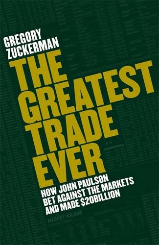 The Greatest Trade Ever: The Behind-the-Scenes Story of How John Paulson Defied Wall Street and Made Financial History