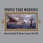 People Take Warning! Murder Ballads & Disaster Songs 1913-1938