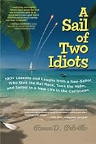 A Sail of Two Idiots: 100+ Lessons and Laughs from a Non-Sailor Who Quit the Rat Race, Took the Helm, and Sailed to a New Life in the Caribbean
