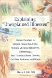 Explaining 'Unexplained Illnesses': Disease Paradigm for Chronic Fatigue Syndrome, Multiple Chemical Sensitivity, Fibromyalgia, Post-Traumatic Stress Disorder, and Gulf War Syndrome