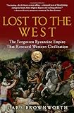 Lost to the West: The Forgotten Byzantine Empire That Rescued Western Civilization