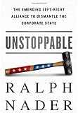 Unstoppable: The Emerging Left-Right Alliance to Dismantle the Corporate State