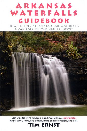 Arkansas Waterfalls Guidebook: How to Find 133 Spectacular Waterfalls & Cascades in 