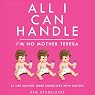 All I Can Handle: I'm No Mother Teresa: A Life Raising Three Daughters with Autism