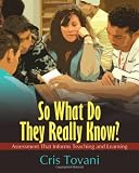 So What Do They Really Know?: Assessment That Informs Teaching and Learning
