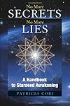 No More Secrets No More Lies: A Handbook to Starseed Awakening