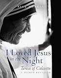 I Loved Jesus in the Night: Teresa of Calcutta-A Secret Revealed